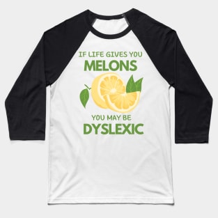 if life gives you melons you may be dyslexic Baseball T-Shirt